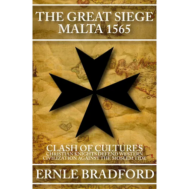 The Great Siege, Malta 1565: Clash of Cultures: Christian Knights Defend Western Civilization Against the Moslem Tide