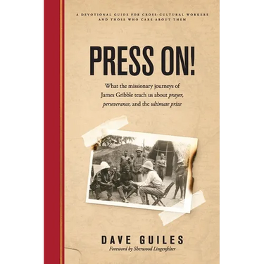 Press On!: What the missionary journeys of James Gribble teach us about prayer, perseverance and the ultimate prize