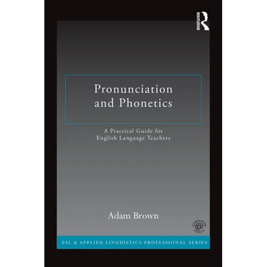 Pronunciation and Phonetics: A Practical Guide for English Language Teachers