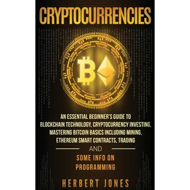 Cryptocurrencies: An Essential Beginner's Guide to Blockchain Technology, Cryptocurrency Investing, Mastering Bitcoin Basics Including M