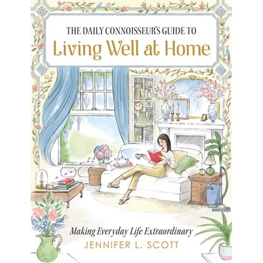 The Daily Connoisseur's Guide to Living Well at Home: Making Everyday Life Extraordinary
