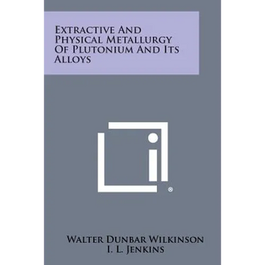 Extractive and Physical Metallurgy of Plutonium and Its Alloys