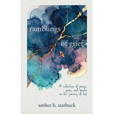 Ramblings of Grief: A collection of poems, prose, and quotes on the journey of loss