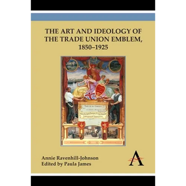 The Art and Ideology of the Trade Union Emblem, 1850-1925