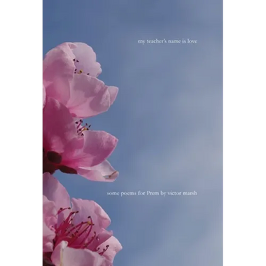My Teacher's Name is Love: Some Poems for Prem