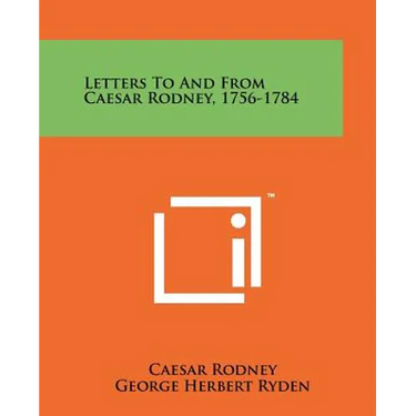 Letters To And From Caesar Rodney, 1756-1784