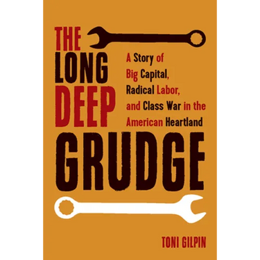 The Long Deep Grudge: A Story of Big Capital, Radical Labor, and Class War in the American Heartland