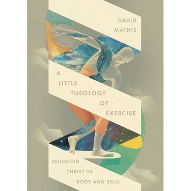 A Little Theology of Exercise: Enjoying Christ in Body and Soul