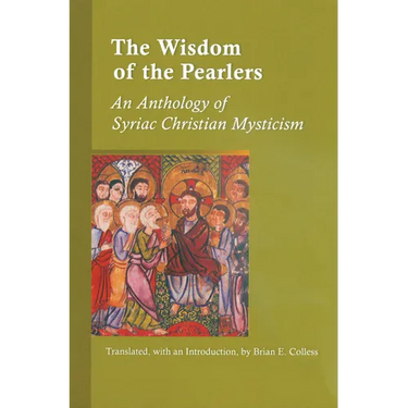 The Wisdom of the Pearlers: An Anthology of Syriac Christian Mysticism Volume 216
