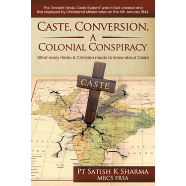 Caste, Conversion A Colonial Conspiracy: What Every Hindu and Christian must know about Caste