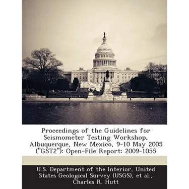 Proceedings of the Guidelines for Seismometer Testing Workshop, Albuquerque, New Mexico, 9-10 May 2005 ("GST2"): Open-File Report: 2009-1055