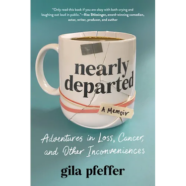 Nearly Departed: Adventures in Loss, Cancer, and Other Inconveniences