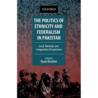 The Politics of Ethnicity and Federalism in Pakistan: Local, National, and Comparative Perspectives