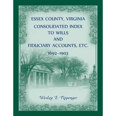 Essex County, Virginia Consolidated Index to Wills and Fiduciary Accounts, Etc., 1692-1903