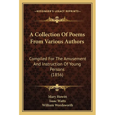 A Collection Of Poems From Various Authors: Compiled For The Amusement And Instruction Of Young Persons (1856)