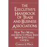 The Executive's Handbook of Trade and Business Associations: How They Work--And How to Make Them Work Effectively for You