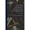 The New Tinsmith's Helper and Pattern Book: A Textbook and Working Guide for the Ambitious Apprentice, Busy Mechanic Or Trade School Student