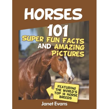 Horses: 101 Super Fun Facts and Amazing Pictures (Featuring The World's Top 18 H