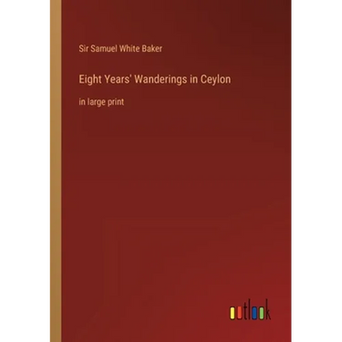 Eight Years' Wanderings in Ceylon: in large print