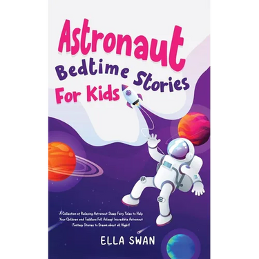 Astronaut Bedtime Stories For Kids: A Collection of Relaxing Astronaut Sleep Fairy Tales to Help Your Children and Toddlers Fall Asleep! Incredible As