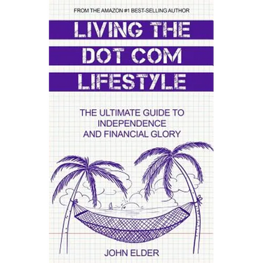 Living The Dot Com Lifestyle: The Ultimate Guide To Independence and Financial Glory