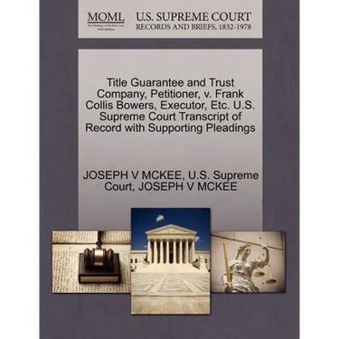 Title Guarantee and Trust Company, Petitioner, V. Frank Collis Bowers, Executor, Etc. U.S. Supreme Court Transcript of Record with Supporting Pleading