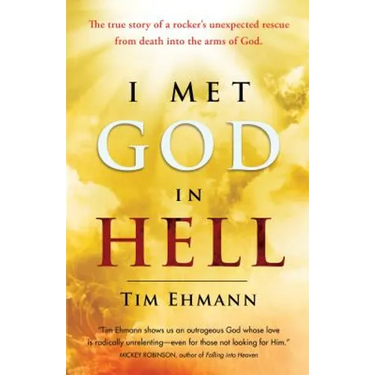 I Met God in Hell: The True Story of a Rocker's Unexpected Rescue from Eternal Death Into the Arms of God