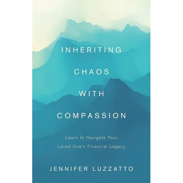 Inheriting Chaos with Compassion: Learn to Navigate Your Loved One's Financial Legacy