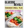 Glucose Revolt: Cookbook and Meal Plans for All Types of Diabetes