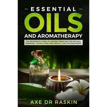 Essential Oils and Aromatherapy: The Reference Guide of Ancient Medicine for Natural Remedies, Young Living and Weight Loss...for You and Your Dog