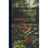 Flora Indica: Being a Systematic Account of the Plants of British India, Together With Observations On the Structure and Affinities
