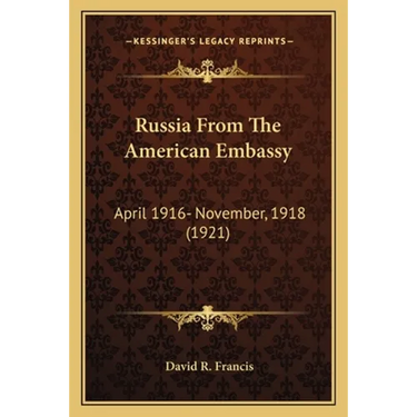 Russia From The American Embassy: April 1916- November, 1918 (1921)