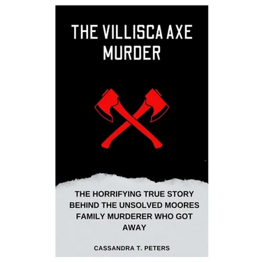 The Villisca Axe Murder: The Horrifying True Story Behind the Unsolved Moores Family Murderer Who Got Away