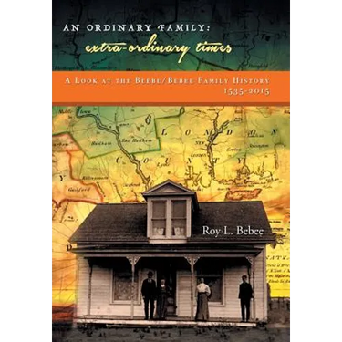 An Ordinary Family - Extra-Ordinary Times: A Look at the Beebe/Bebee Family History 1535-2015