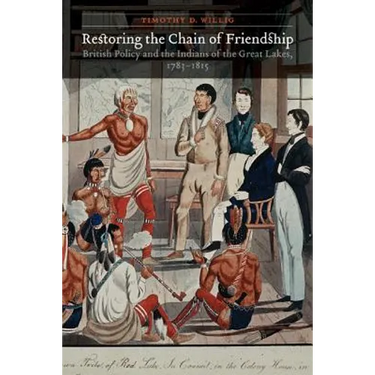 Restoring the Chain of Friendship: British Policy and the Indians of the Great Lakes, 1783-1815