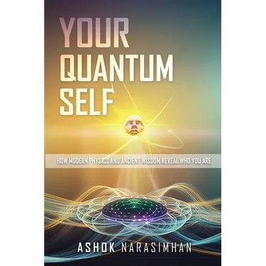 Your Quantum Self: How Modern Physics and Ancient Wisdom Reveal Who You Are