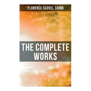 The Complete Works: The Game of Life and How to Play It, Your Word Is Your Wand, the Secret Door to Success, the Power of the Spoken Word