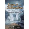 Expect the Miraculous: A True Life Story of the Extraordinary Power of God
