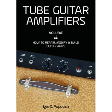 Tube Guitar Amplifiers Volume 2: How to Repair, Modify & Build Guitar Amps