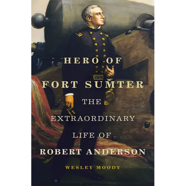 Hero of Fort Sumter: The Extraordinary Life of Robert Anderson Volume 80