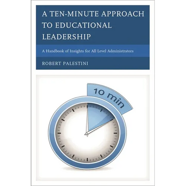 A Ten-Minute Approach to Educational Leadership: A Handbook of Insights for All Level Administrators