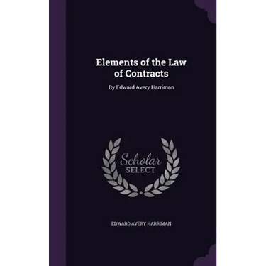 Elements of the Law of Contracts: By Edward Avery Harriman