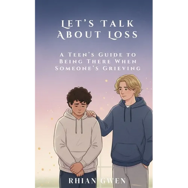 Let's Talk About Loss: A Teen's Guide to Supporting a Friend Through Grief: Helping Teens Understand Loss, Empathy, and What to Say When It Matters Mo