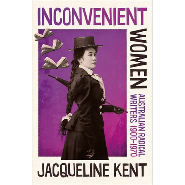 Inconvenient Women: Australian radical writers 1900-1970