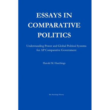 Essays in Comparative Politics: Understanding Power and Global Political Systems for AP Comparative Government