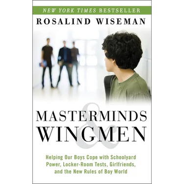 Masterminds and Wingmen: Helping Our Boys Cope with Schoolyard Power, Locker-Room Tests, Girlfriends, Andthe New Rules of Boy World