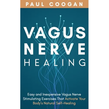 Vagus Nerve Healing: Easy and Inexpensive Vagus Nerve Stimulating Exercises That Activate Your Body's Natural Self-Healing Power
