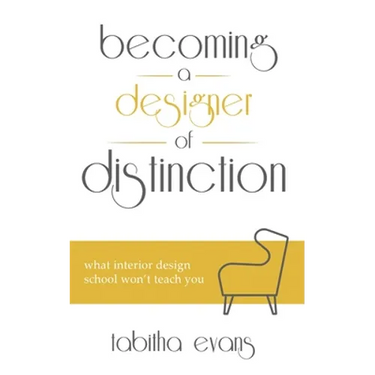 Becoming a Designer of Distinction: What Interior Design School Won't Teach You