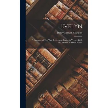 Evelyn: A Romance of The War Between the States (in Verse): With an Appendix of Minor Poems