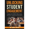 Unlocking Student Engagement: Insights for Urban, Alternative, and Non-Traditional Educators